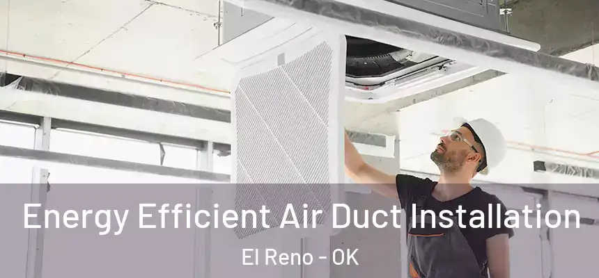  Energy Efficient Air Duct Installation El Reno - OK