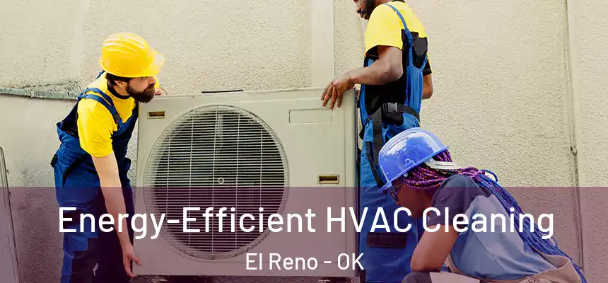  Energy-Efficient HVAC Cleaning El Reno - OK