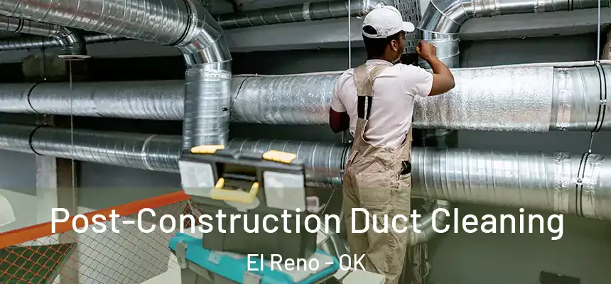  Post-Construction Duct Cleaning El Reno - OK