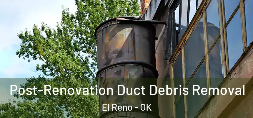  Post-Renovation Duct Debris Removal El Reno - OK